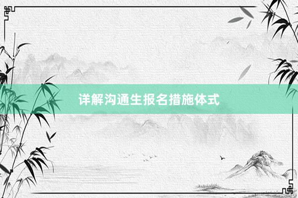 详解沟通生报名措施体式