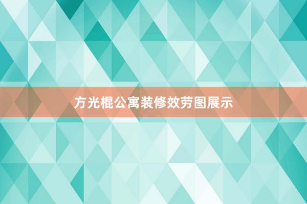 方光棍公寓装修效劳图展示